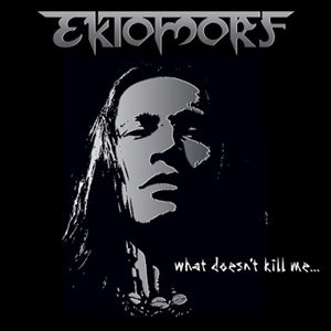 Ektomorf - What Doesn't Kill Me