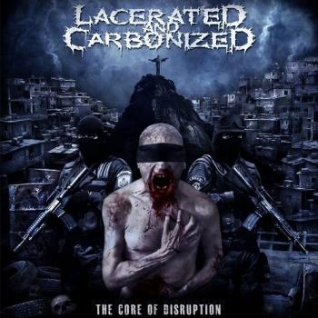 Lacerated And Carbonized - The Core Of Disruption